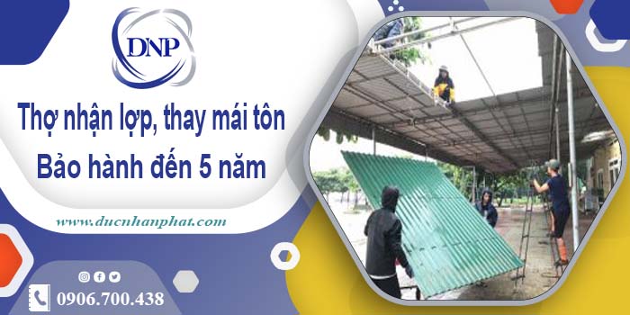Thợ nhận lợp mái, thay mái tôn tại Long Khánh 【Bảo hành 5 năm】