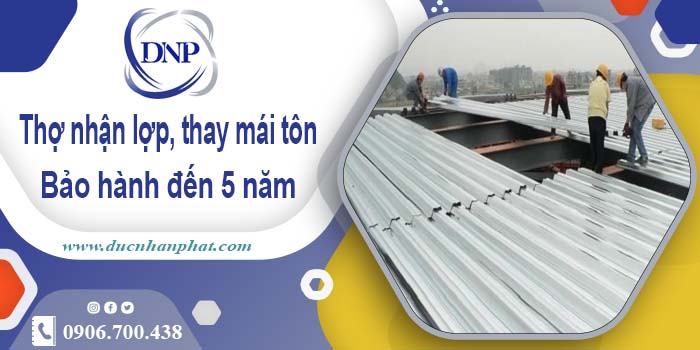 Thợ nhận lợp mái, thay mái tôn tại Quận 5【Bảo hành 5 năm】
