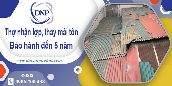 Thợ nhận lợp mái, thay mái tôn tại Tân Phú 【Bảo hành 5 năm】
