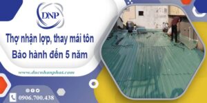 Thợ nhận lợp mái, thay mái tôn tại Thuận An【Bảo hành 5 năm】
