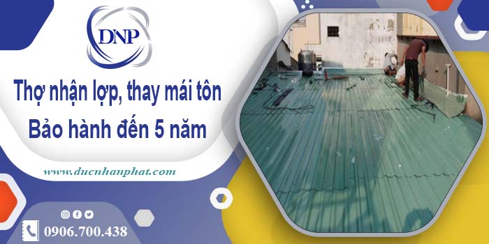 Thợ nhận lợp mái, thay mái tôn tại Thuận An 【Bảo hành 5 năm】