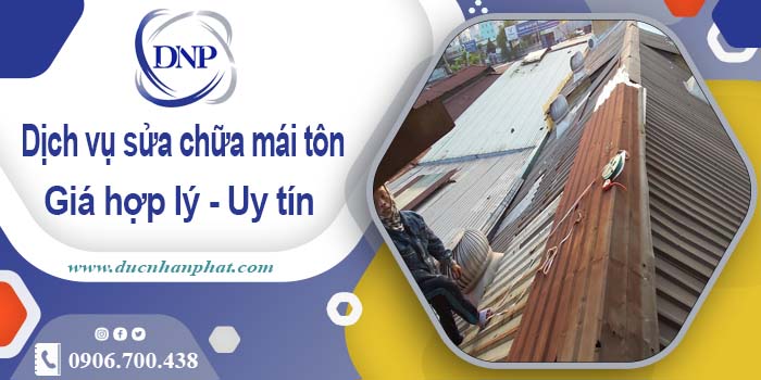 Bảng báo giá chi phí sửa mái tôn tại Bà Rịa【Cập Nhật 2025】