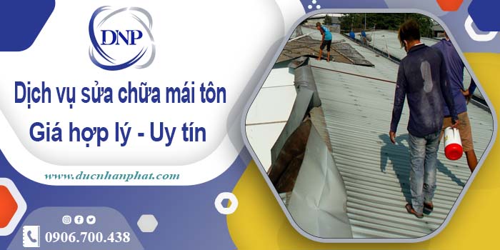 Bảng báo giá chi phí sửa mái tôn tại Đồng Nai【Cập Nhật 2025】