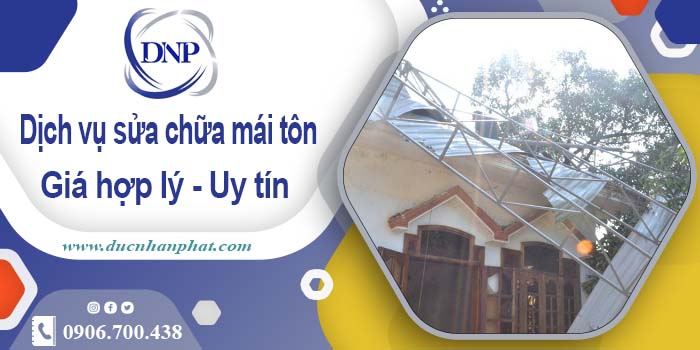 Bảng báo giá chi phí sửa mái tôn tại Long Khánh【Cập Nhật 2025】