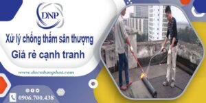 Phí xử lý chống thấm sân thượng tại Tp Biên Hoà【Chỉ 99k/m²】
